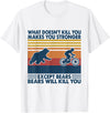 What Doesn't Kill You Makes You Stronger Except Bears T-Shirt - White