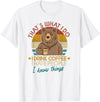 That's What I Do I Drink Coffee Coffee Bear That's What I Do I Drink Coffee I Hate People And I Know T-Shirt - White