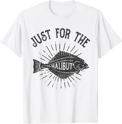 Just For The Halibut Fish Fisherman Funny Fishing Pun T-Shirt