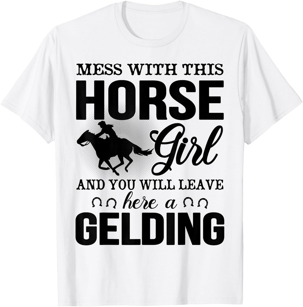 Mess Horse Girl Leave Gelding Country Farm Gift Mess With This Horse Girl And You Will Leave Here A Gelding T-Shirt - White