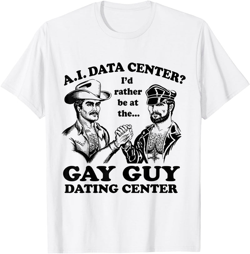 AI Data Center I’d Rather Be At The Gay Guy Dating Center T-Shirt - White