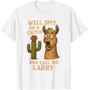 Llama Cactus Humor Co Funny Llama Western Humor Spit On A Cactus Call Me Larry T-Shirt - White