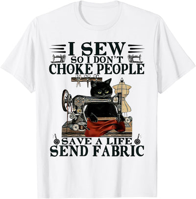 Funny Black Cat Fabring Tee Shirt I Sew So I Don't Choke People Save A Life Send Fabric Cat T-Shirt