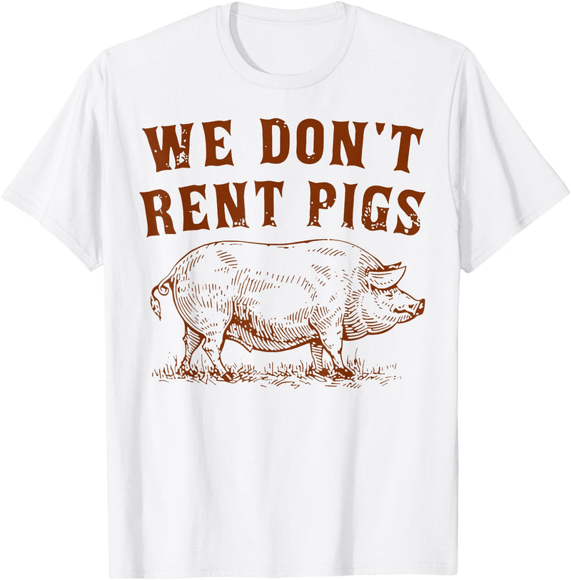 We Don’t Rent Pigs Tees We Don’t Rent Pigs Funny For Men Women T-Shirt - White