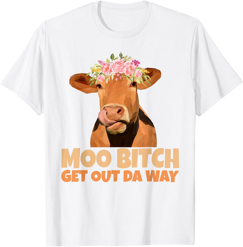Sarcasm Gifts Moo Bitch Get Out Da Way Funny Sarcastic Cow Gift T-Shirt - White