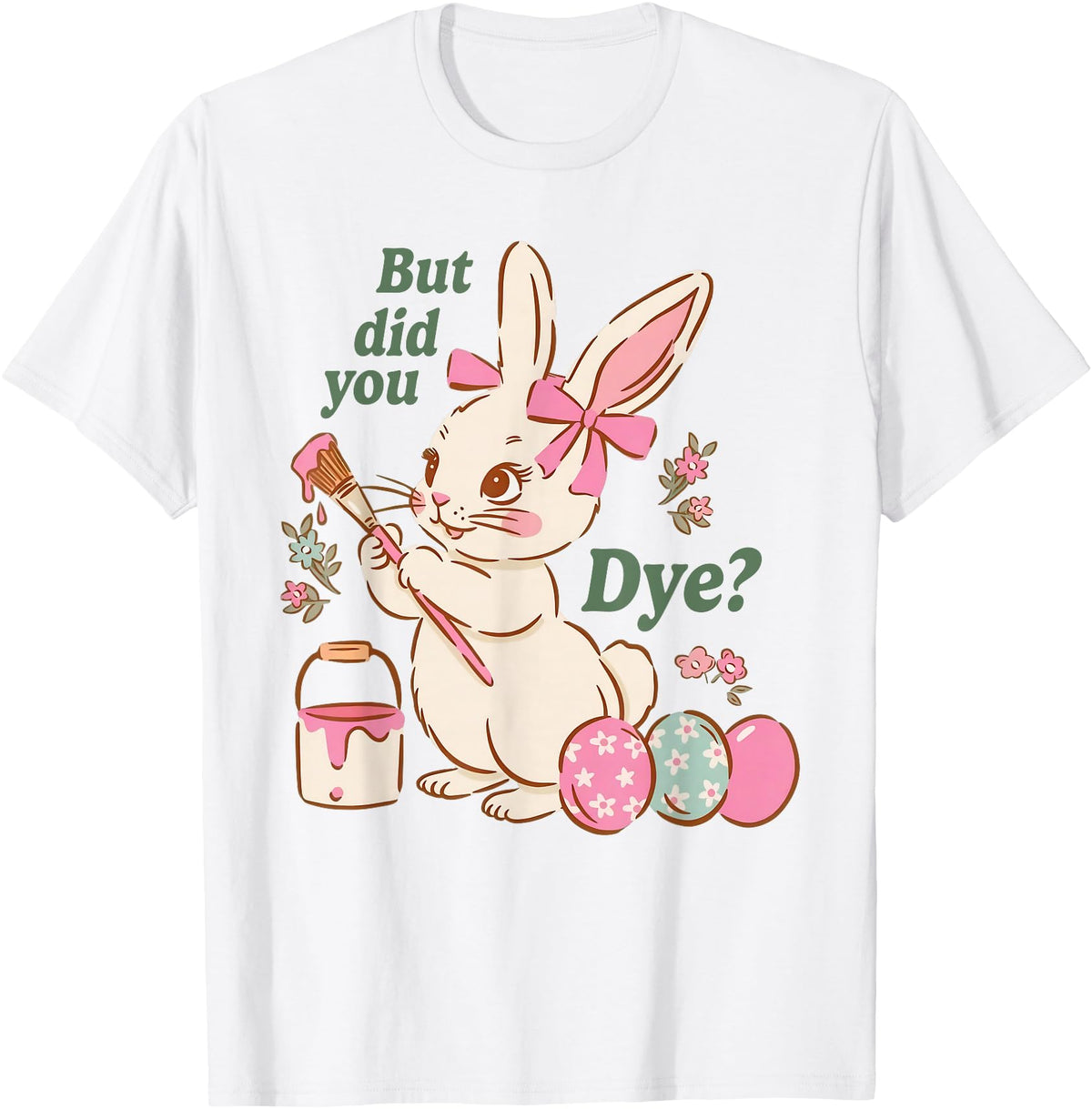 Bunny Egg but Did You Dye Funny Cute Easter Rabbit T-Shirt in White