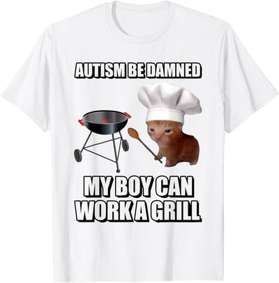 Autism Be Damned My Boy Can Work A Grill Cat T-Shirt