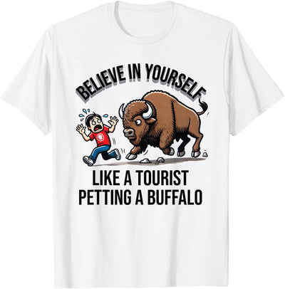 Cow Believe in Yourself Like a Tourist Petting a Buffalo T-Shirt
