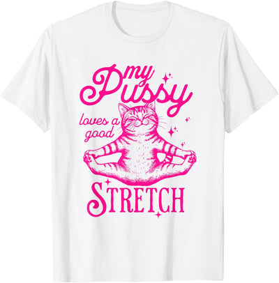 Cute Kitty Stretch Funny Dirty Adult Humor Gifts My Pussy Loves A Good Stretch Inappropriate Adult Joke Cat T-Shirt
