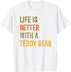 Teddy Bear Life Life Is Better With A Teddy Bear Text Design T-Shirt - White