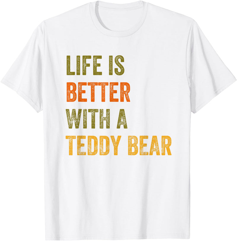 Teddy Bear Life Life Is Better With A Teddy Bear Text Design T-Shirt - White