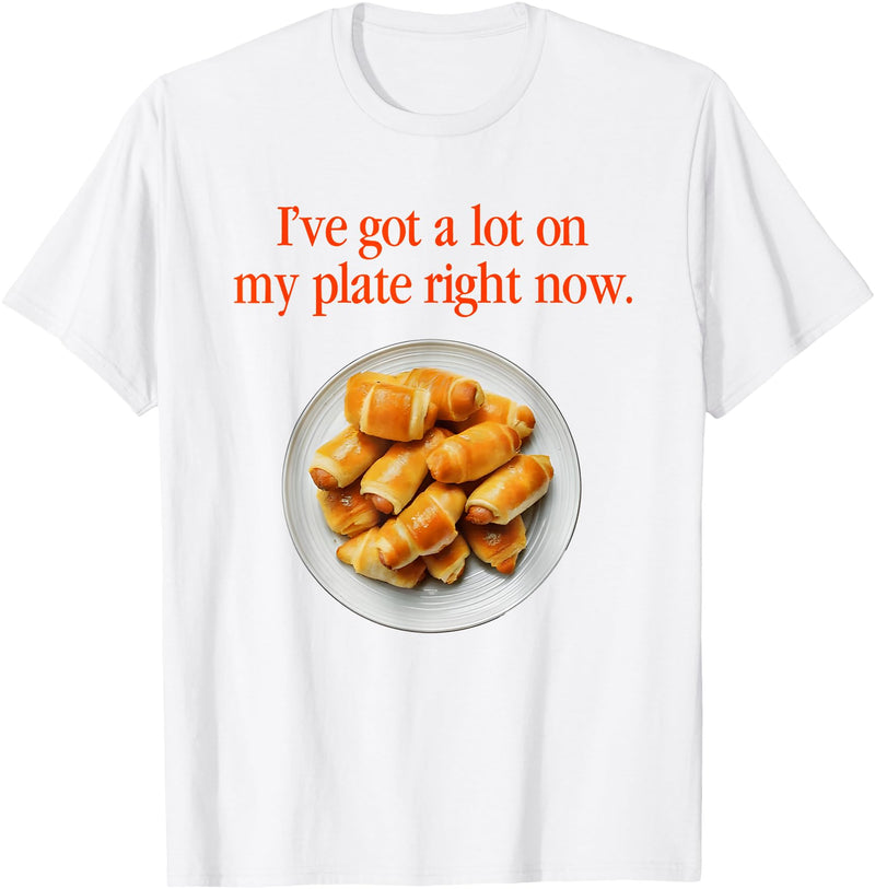 Pigs In A Blanket I’ve Got A Lot On My Plate Tees Pigs In A Blanket I’ve Got A Lot On My Plate Right Now T-Shirt - White
