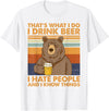 That's What I Do I Drink Beer Beer Bear That's What I Do I Drink Beer I Hate People And I Know Beer T-Shirt - White