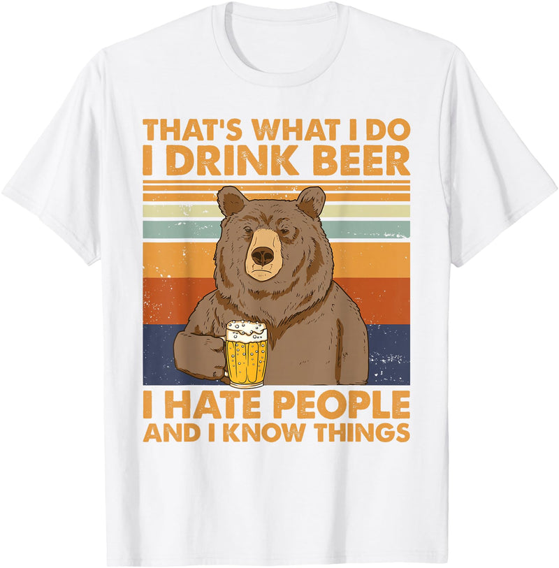 That's What I Do I Drink Beer Beer Bear That's What I Do I Drink Beer I Hate People And I Know Beer T-Shirt - White