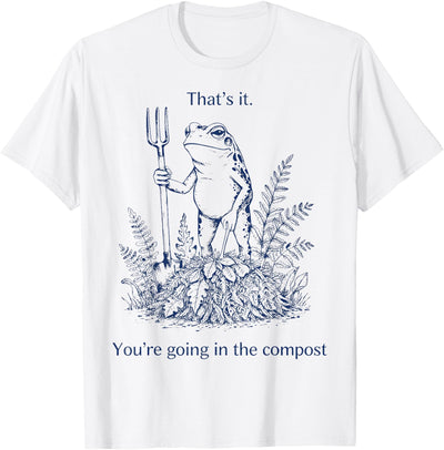 Graphic Tee-TShirt Apparel Gift Ideas That's It You're Going in The Compost Frog Gardening Funny T-Shirt