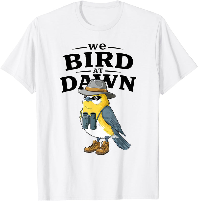 Nature Lover Gift for Bird Watchers Birdwatch We Bird At Dawn Funny Bird Watching Bird Lover Watcher T-Shirt - White