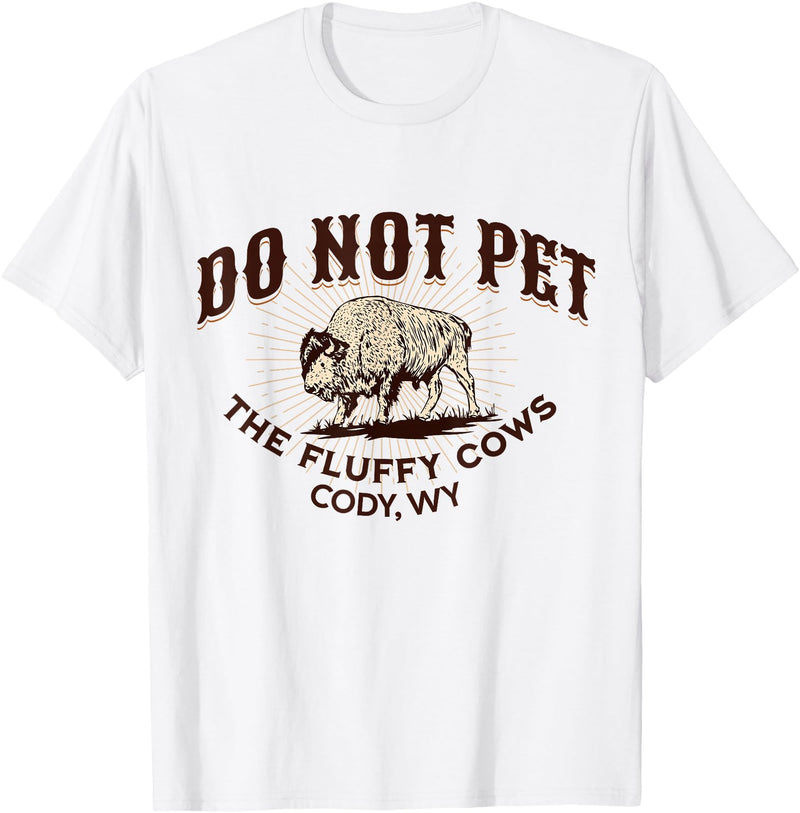 Cody Wyoming Do Not Pet the Fluffy Cows Do Not Pet the Fluffy Cows Cody WY Bison Souvenir Funny T-Shirt - White