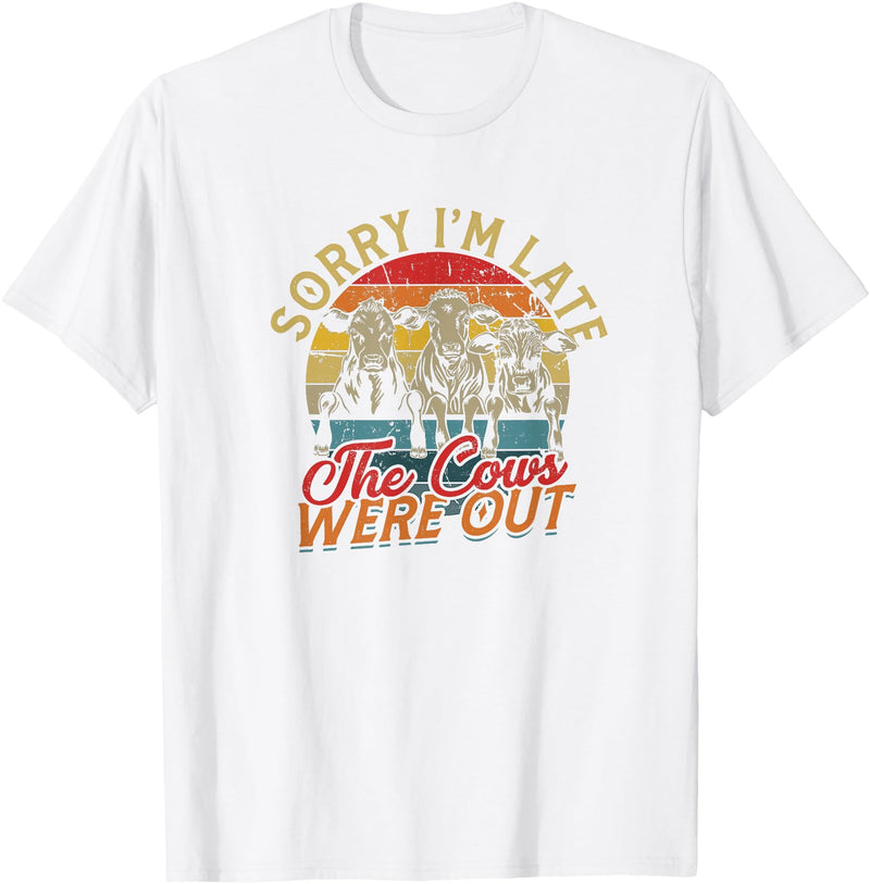Sorry I'm late The cows were out - Farming Cows Sorry I'm late The cows were out - Farm Cows and Moo T-Shirt - White