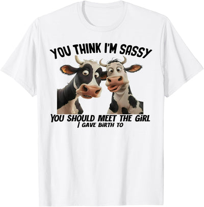 Cow You Think I'm Sassy You Should Meet the Girl T-Shirt