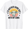 Cow Gift For Men Animal Farmer Cow Lover I'd Rather Hang Out With My Cows Animal Farming Cow Farmer T-Shirt - White