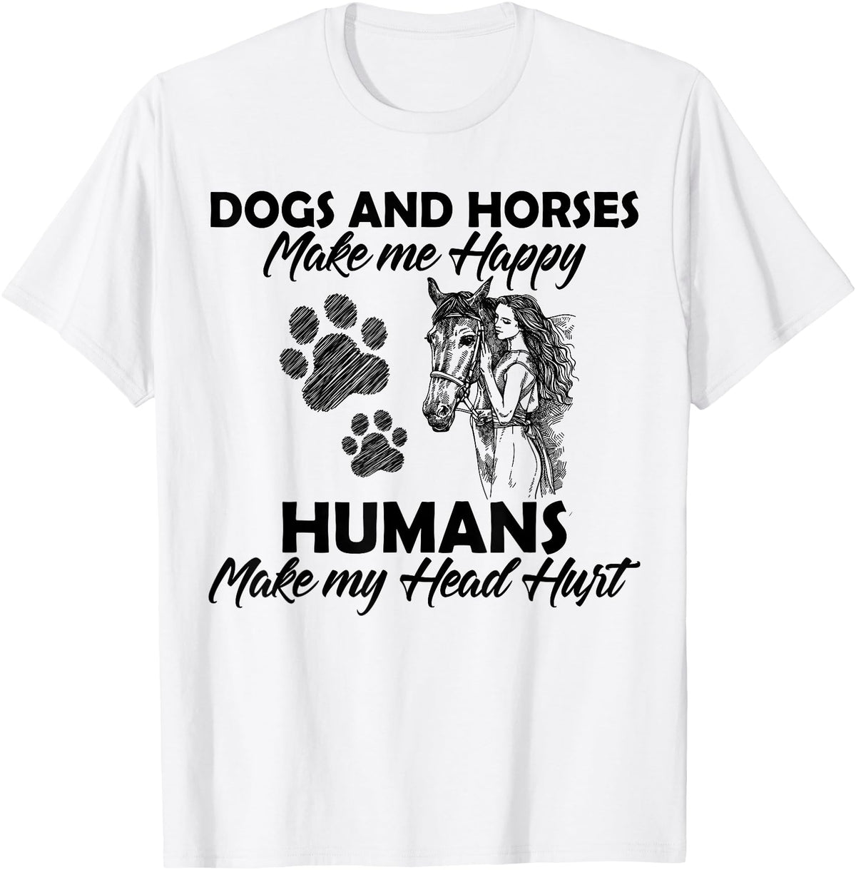 Dogs and horses make me happy humans make my head hurt T-Shirt - White