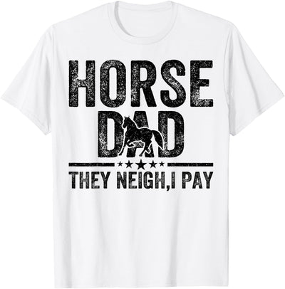 Horse dad they neigh I pay Father's Day Horse Dad Horse dad they neigh I pay Father's Day Horse Lover T-Shirt