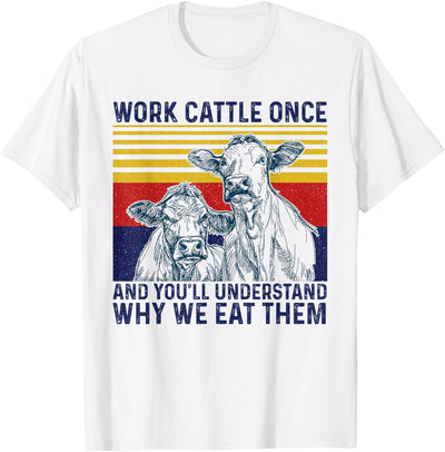 Work Cattle Once and You'll Understand Why We Eat Them Cow T-Shirt