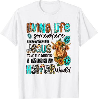 Living Life Between Jesus Take the Wheel and I Wish a Heifer T-Shirt