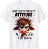 Funny Cow Lover I Was Told To Check My Attitude Yup Still There Funny Cow T-Shirt - White