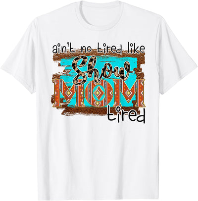 Funny Horse Show Mom Aint No Tired Like Show Mom Tired Women T-Shirt