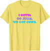 I Gotta Go Julia, We Got Cows Apparel Funny saying quote T-Shirt - Lemon Yellow