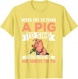 Try Teach Pig Sing Wastes Time Annoys Funny Gift Never Try to Teach A Pig to Sing It Wastes Your Time and Ann T-Shirt - Lemon Yellow