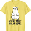 Cute Polar Bear Gifts And Tees Funny Polar Bear Ask Me About Polar Bears T-Shirt - Lemon Yellow
