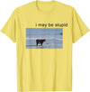 I May Be Stupid Cow Meme i may be stupid Funny T-Shirt - Lemon Yellow