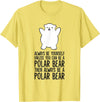 Arctic Polar Bear Tees And Gifts Always Be Yourself Unless You Can Be A Polar Bear T-Shirt - Lemon Yellow