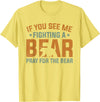 Cool Outdoor Enthusiasts Stuff If You See Me Fighting A Bear - Pray For The Bear T-Shirt - Lemon Yellow