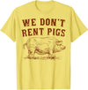 We Don’t Rent Pigs Tees We Don’t Rent Pigs Funny For Men Women T-Shirt - Lemon Yellow