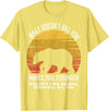 What Doesnt Kill You Makes You Stronger Bears Gift What Doesnt Kill You Makes You Stronger Except Bears Vintage T-Shirt - Lemon Yellow
