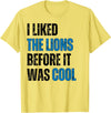 I Liked The Lions Before It Was Cool Apparel I Liked The Lions Before It Was Cool T-Shirt - Lemon Yellow