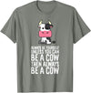 Funny Cow Lover Gifts Always Be Yourself Unless You Can Be A Cow T-Shirt - Olive Heather