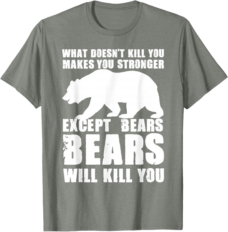 Wild Grizzly Brown Big Animal Creature Hunter What Doesn't Kill You Makes You Stronger Except Bears Gifts T-Shirt - Olive Heather