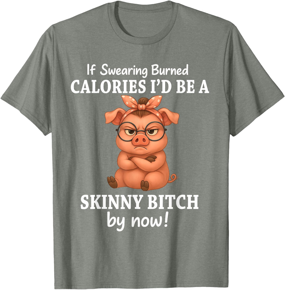 If Swearing Burned Calories I'd Be Funny Pig Tee If Swearing Burned Calories I'd Be A Skinny Funny Pig Lover T-Shirt - Olive Heather