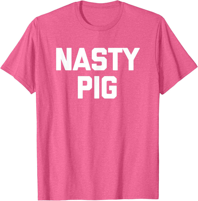 Funny Shirt With Saying & Funny T-Shirts Nasty Pig T-Shirt funny saying sarcastic novelty humor cool T-Shirt - Pink Heather