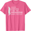 I see the assassins have failed Shirt Good morning I see that the assassins have failed T-shirt T-Shirt - Pink Heather