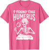 Funny Skeleton Pun Halloween I Found Humerus Funny Skeleton Pun Spooky Halloween Dad Joke T-Shirt - Pink Heather