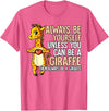 Giraffe Lover Gift Always Be Yourself Unless You Can Be A Giraffe T-Shirt - Pink Heather
