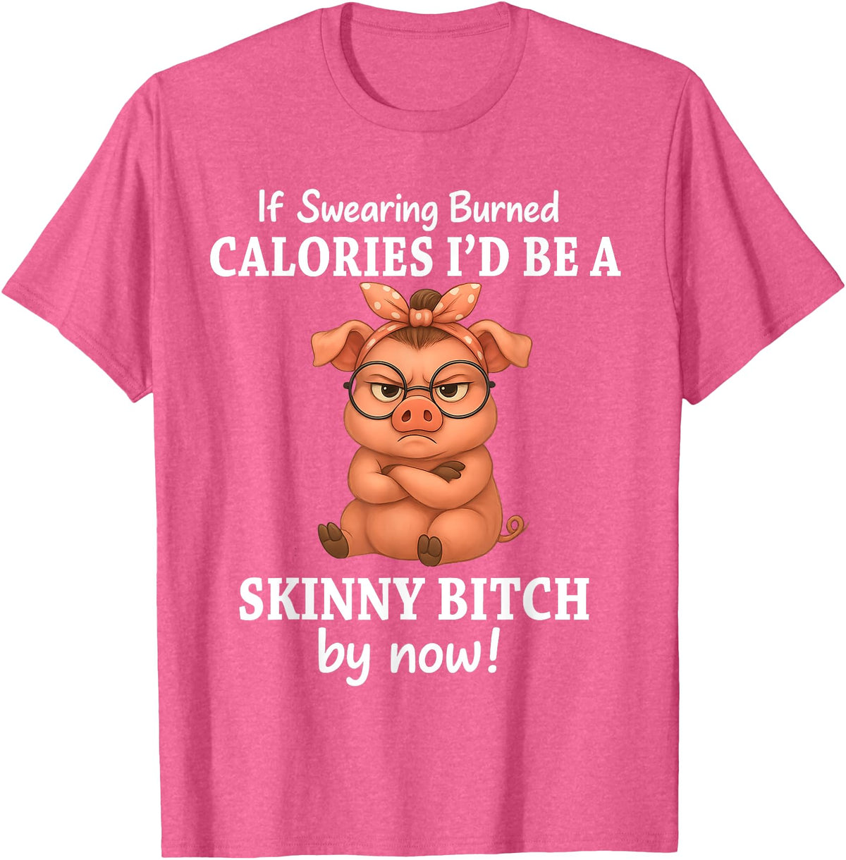 If Swearing Burned Calories I'd Be Funny Pig Tee If Swearing Burned Calories I'd Be A Skinny Funny Pig Lover T-Shirt - Pink Heather