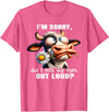 Cow Funny I'm Sorry Did I Roll My Eyes Out Loud I'm Sorry Did I Roll My Eyes Out Loud Funny Cow Daisy Flower T-Shirt - Pink