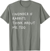 I Wonder If Rabbits Think About Me Too Funny T-Shirt in Olive Heather