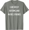SIB Sexy Bossy Bottom Gifts and Presents I like bossy bottoms and maybe 3 friends T-Shirt - Olive Heather